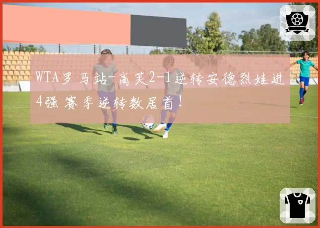 WTA罗马站-高芙2-1逆转安德烈娃进4强 赛季逆转数居首!