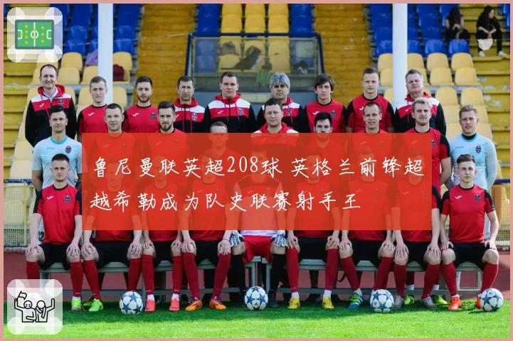 鲁尼曼联英超208球 英格兰前锋超越希勒成为队史联赛射手王
