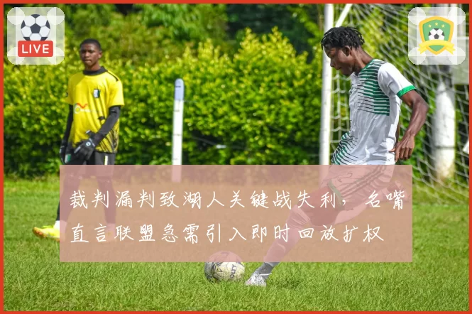 裁判漏判致湖人关键战失利，名嘴直言联盟急需引入即时回放扩权
